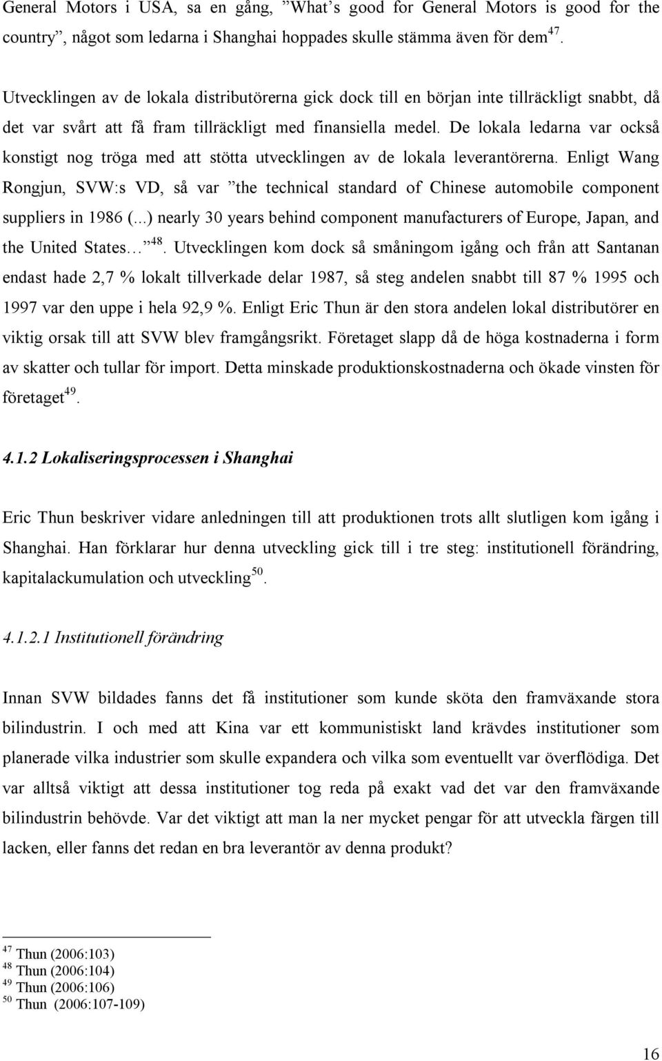 De lokala ledarna var också konstigt nog tröga med att stötta utvecklingen av de lokala leverantörerna.