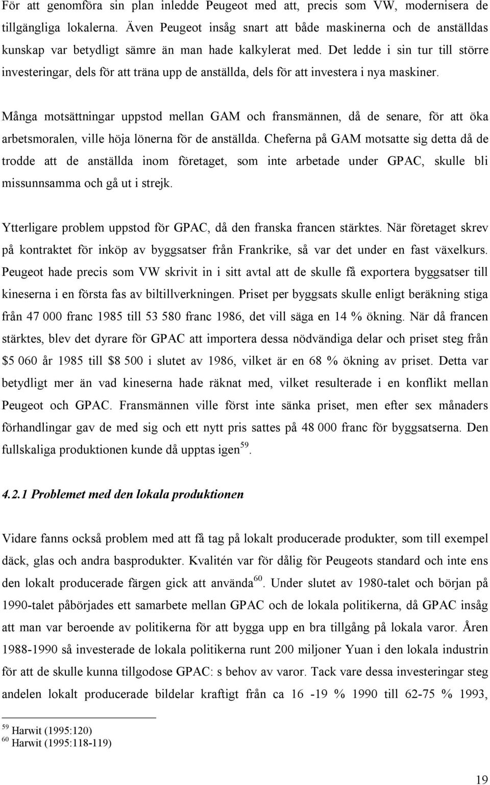 Det ledde i sin tur till större investeringar, dels för att träna upp de anställda, dels för att investera i nya maskiner.