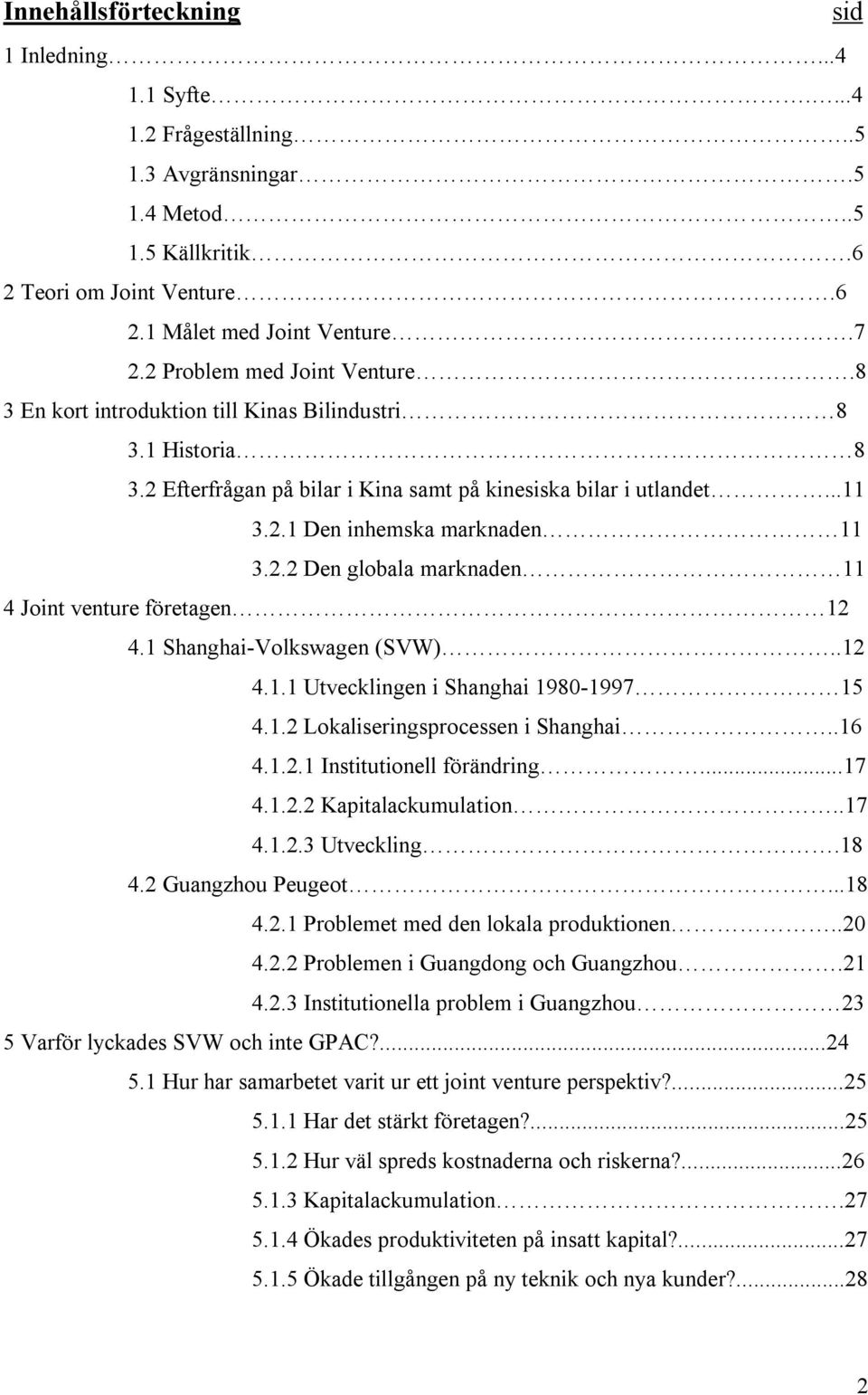 2.2 Den globala marknaden 11 4 Joint venture företagen 12 4.1 Shanghai-Volkswagen (SVW)..12 4.1.1 Utvecklingen i Shanghai 1980-1997 15 4.1.2 Lokaliseringsprocessen i Shanghai..16 4.1.2.1 Institutionell förändring.