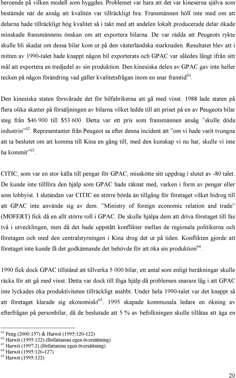 De var rädda att Peugeots rykte skulle bli skadat om dessa bilar kom ut på den västerländska marknaden.