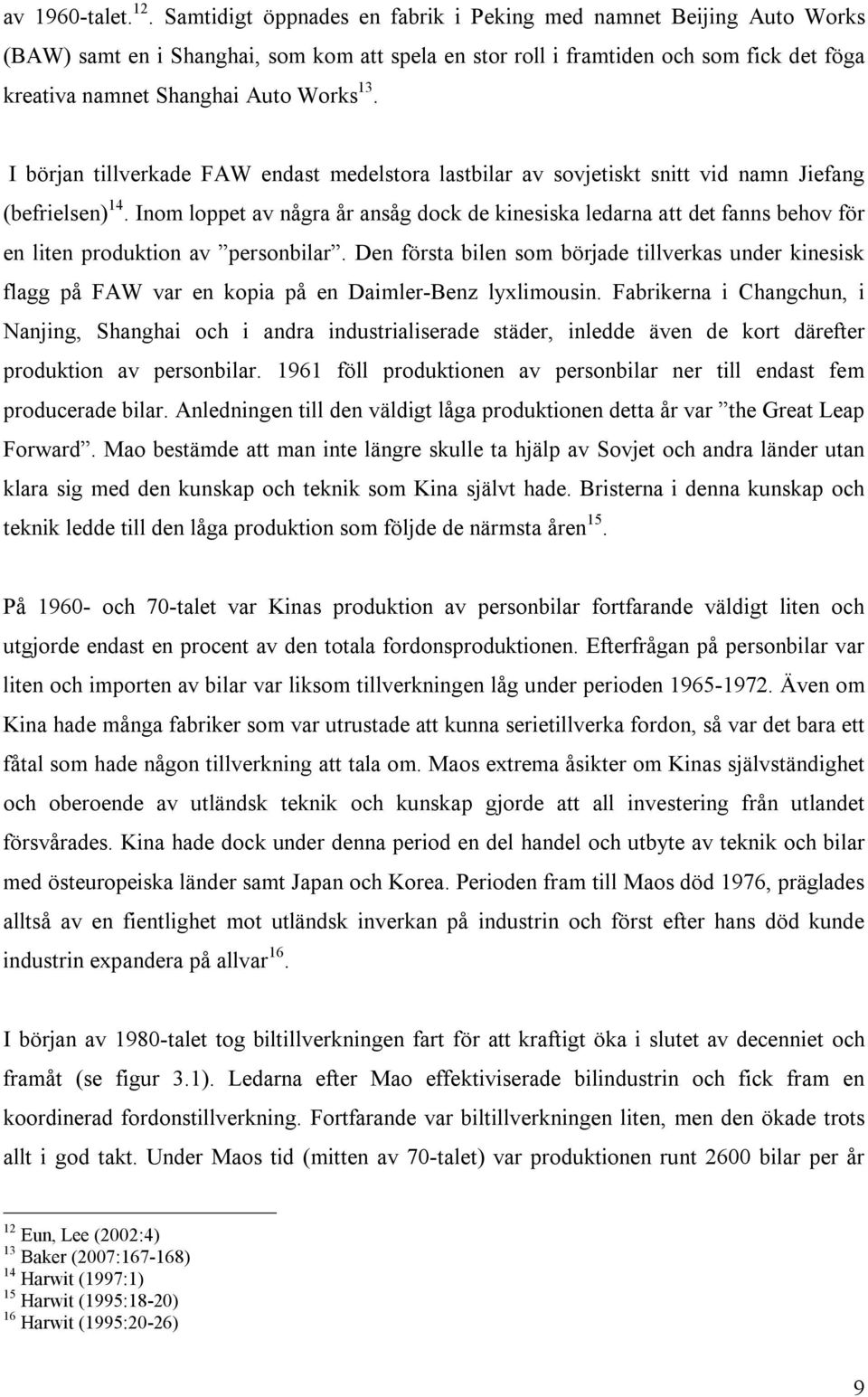 I början tillverkade FAW endast medelstora lastbilar av sovjetiskt snitt vid namn Jiefang (befrielsen) 14.