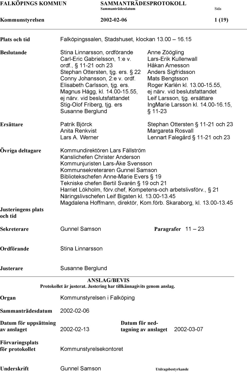 13.00-15.55, Magnus Hägg, kl. 14.00-15.55, ej närv. vid beslutsfattandet ej närv. vid beslutsfattandet Leif Larsson, tjg. ersättare Stig-Olof Friberg, tjg. ers IngMarie Larsson kl. 14.00-16.