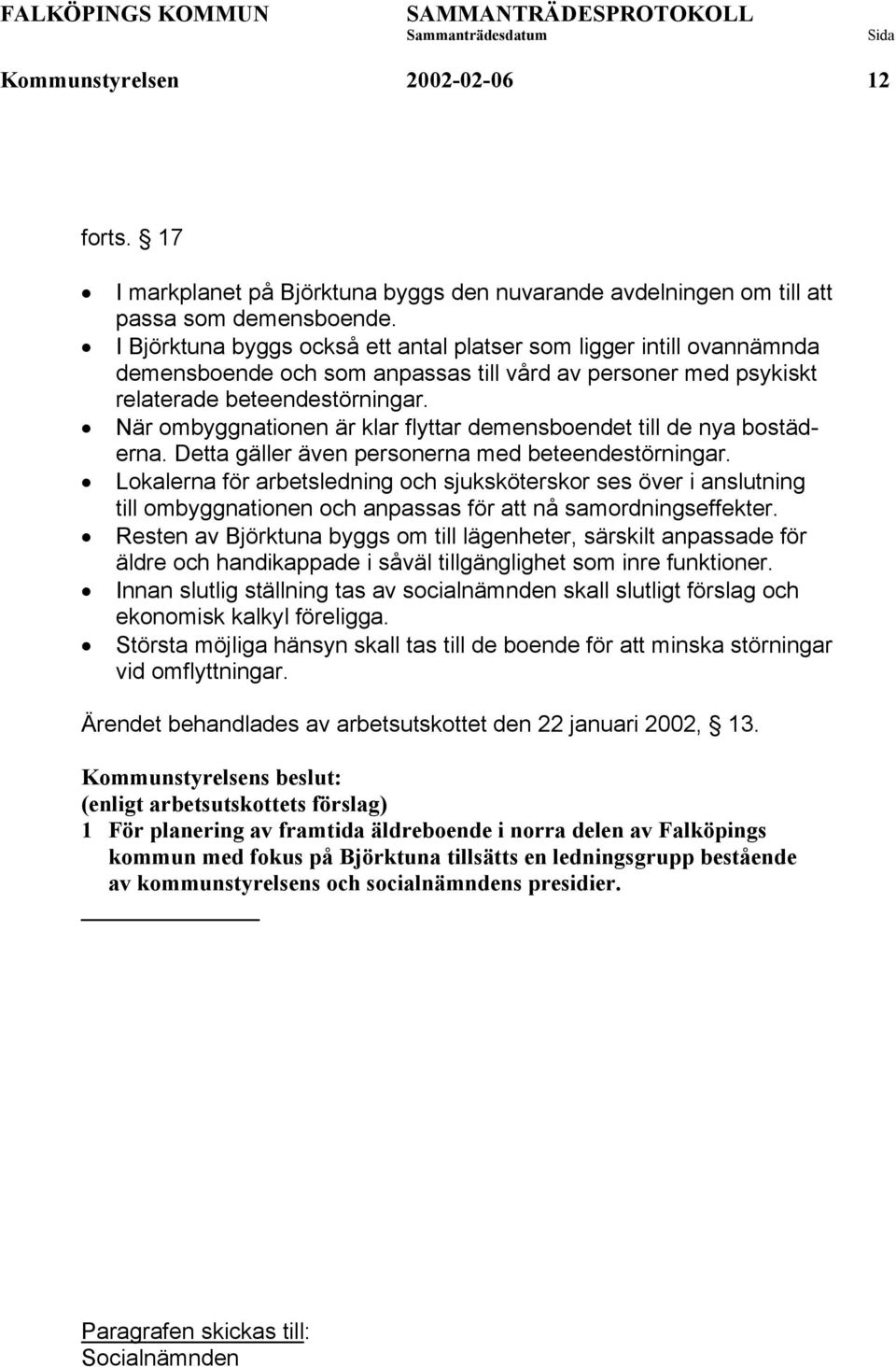 När ombyggnationen är klar flyttar demensboendet till de nya bostäderna. Detta gäller även personerna med beteendestörningar.