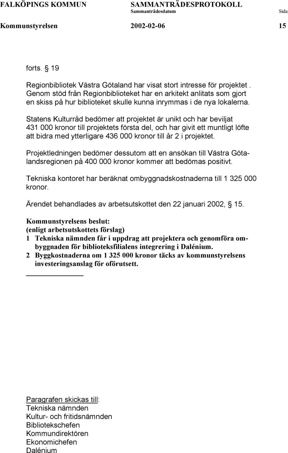 Statens Kulturråd bedömer att projektet är unikt och har beviljat 431 000 kronor till projektets första del, och har givit ett muntligt löfte att bidra med ytterligare 436 000 kronor till år 2 i