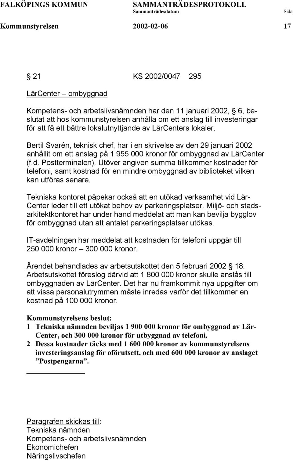 Bertil Svarén, teknisk chef, har i en skrivelse av den 29 januari 2002 anhållit om ett anslag på 1 955 000 kronor för ombyggnad av LärCenter (f.d. Postterminalen).