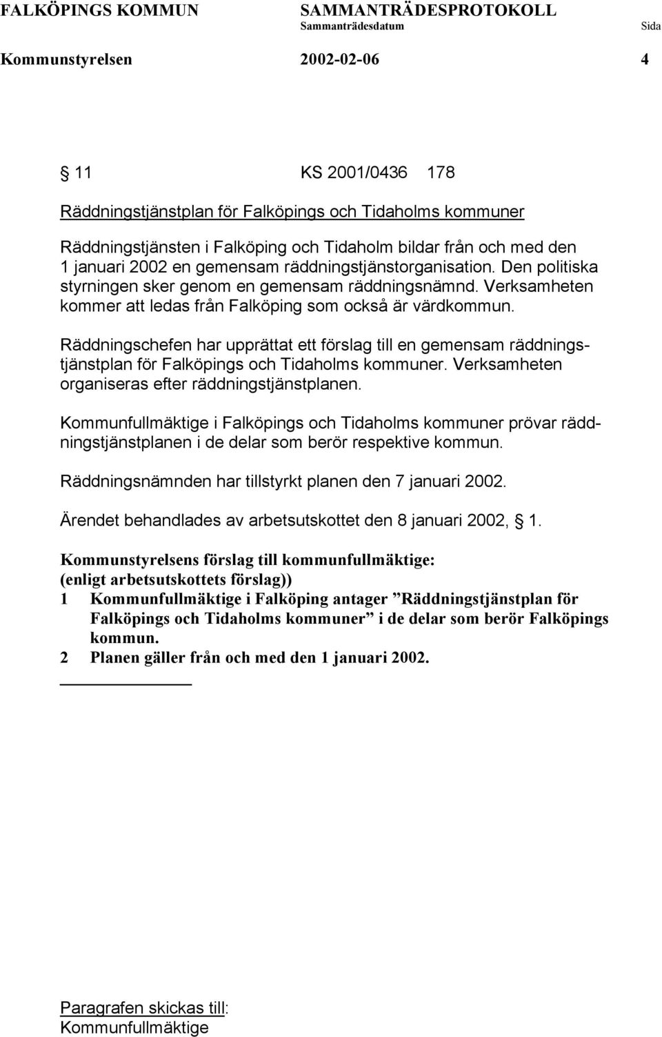 Räddningschefen har upprättat ett förslag till en gemensam räddningstjänstplan för Falköpings och Tidaholms kommuner. Verksamheten organiseras efter räddningstjänstplanen.