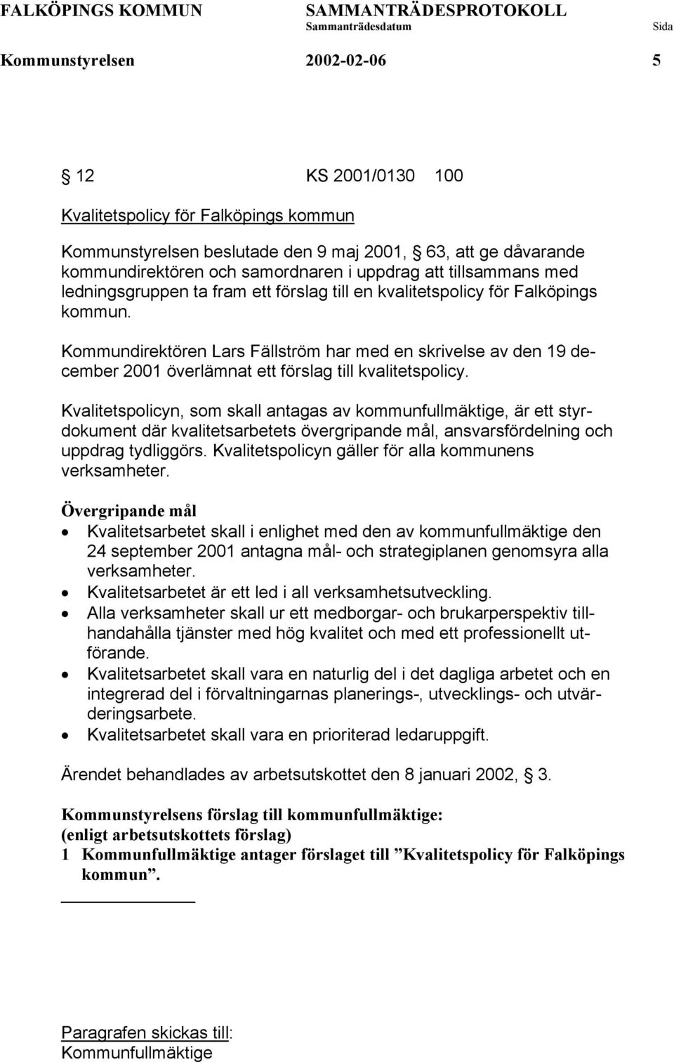 Kommundirektören Lars Fällström har med en skrivelse av den 19 december 2001 överlämnat ett förslag till kvalitetspolicy.