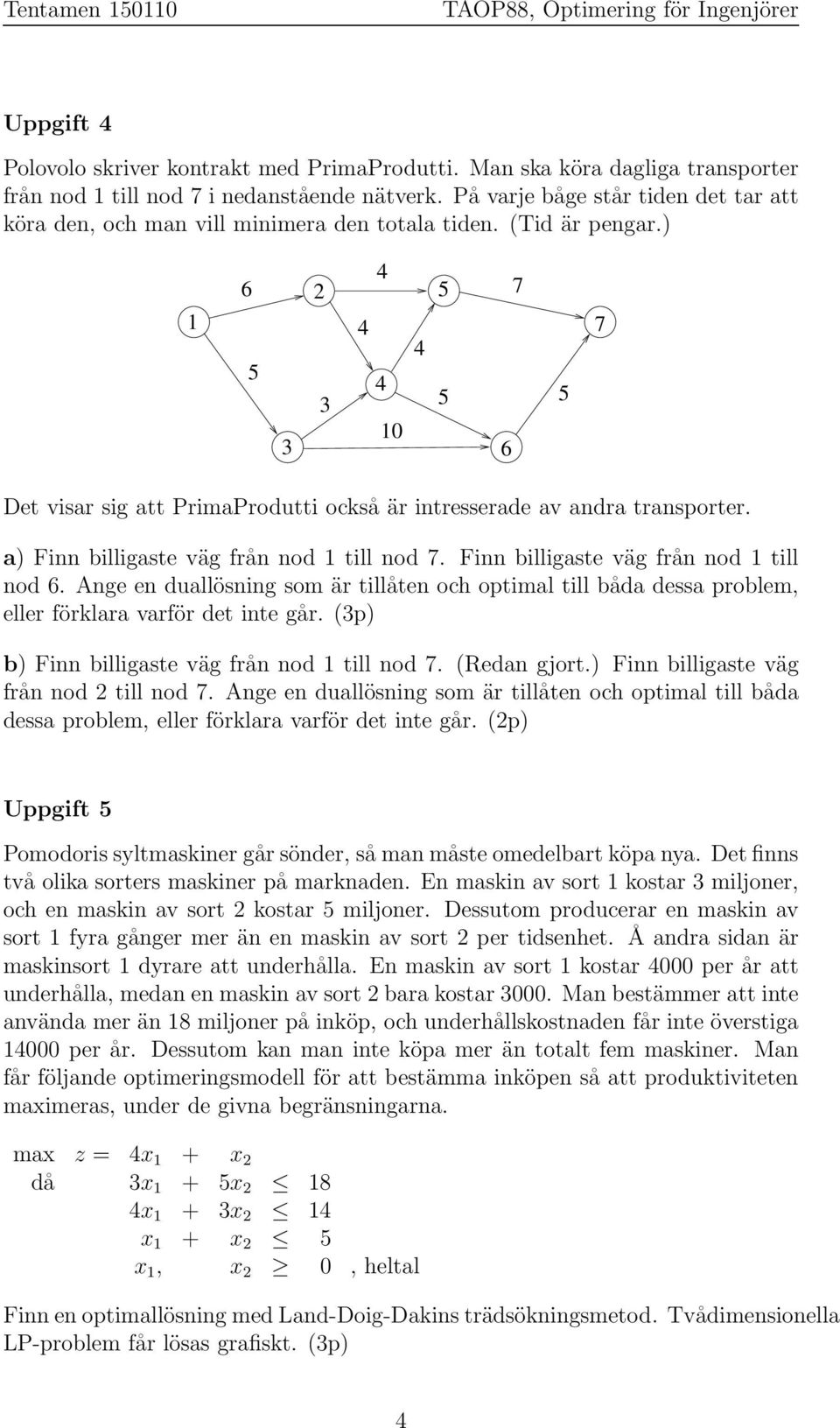 a) Finn billigaste väg från nod 1 till nod. Finn billigaste väg från nod 1 till nod. Ange en duallösning som är tillåten och optimal till båda dessa problem, eller förklara varför det inte går.