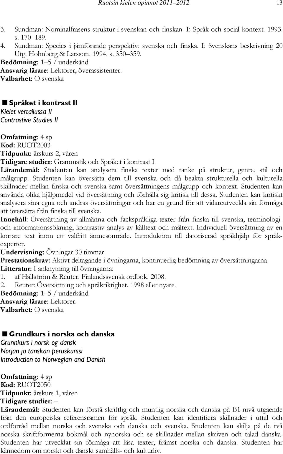 Valbarhet: O svenska Språket i kontrast II Kielet vertailussa II Contrastive Studies II Omfattning: 4 sp Kod: RUOT2003 Tidpunkt: årskurs 2, våren Tidigare studier: Grammatik och Språket i kontrast I