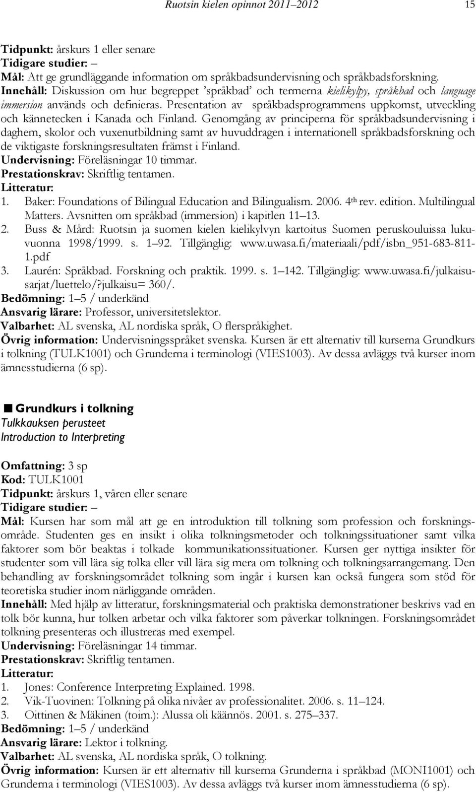 Presentation av språkbadsprogrammens uppkomst, utveckling och kännetecken i Kanada och Finland.