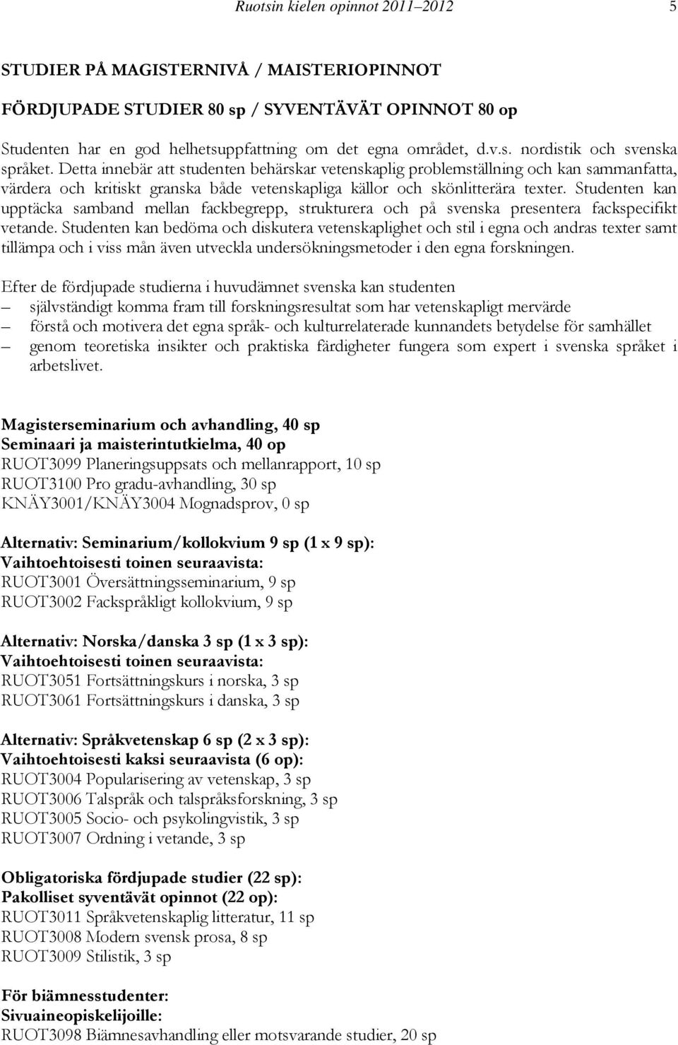 Studenten kan upptäcka samband mellan fackbegrepp, strukturera och på svenska presentera fackspecifikt vetande.