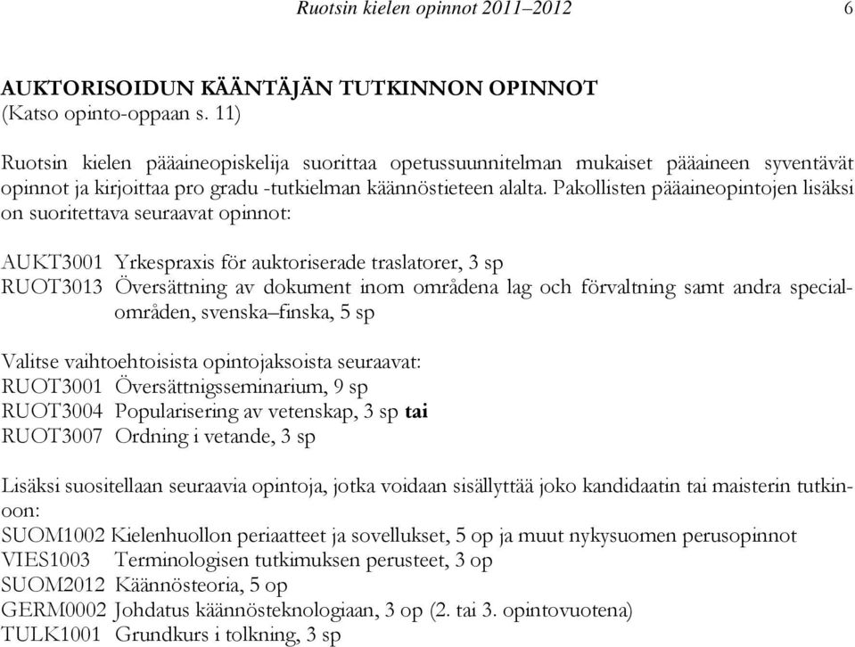 Pakollisten pääaineopintojen lisäksi on suoritettava seuraavat opinnot: AUKT3001 Yrkespraxis för auktoriserade traslatorer, 3 sp RUOT3013 Översättning av dokument inom områdena lag och förvaltning