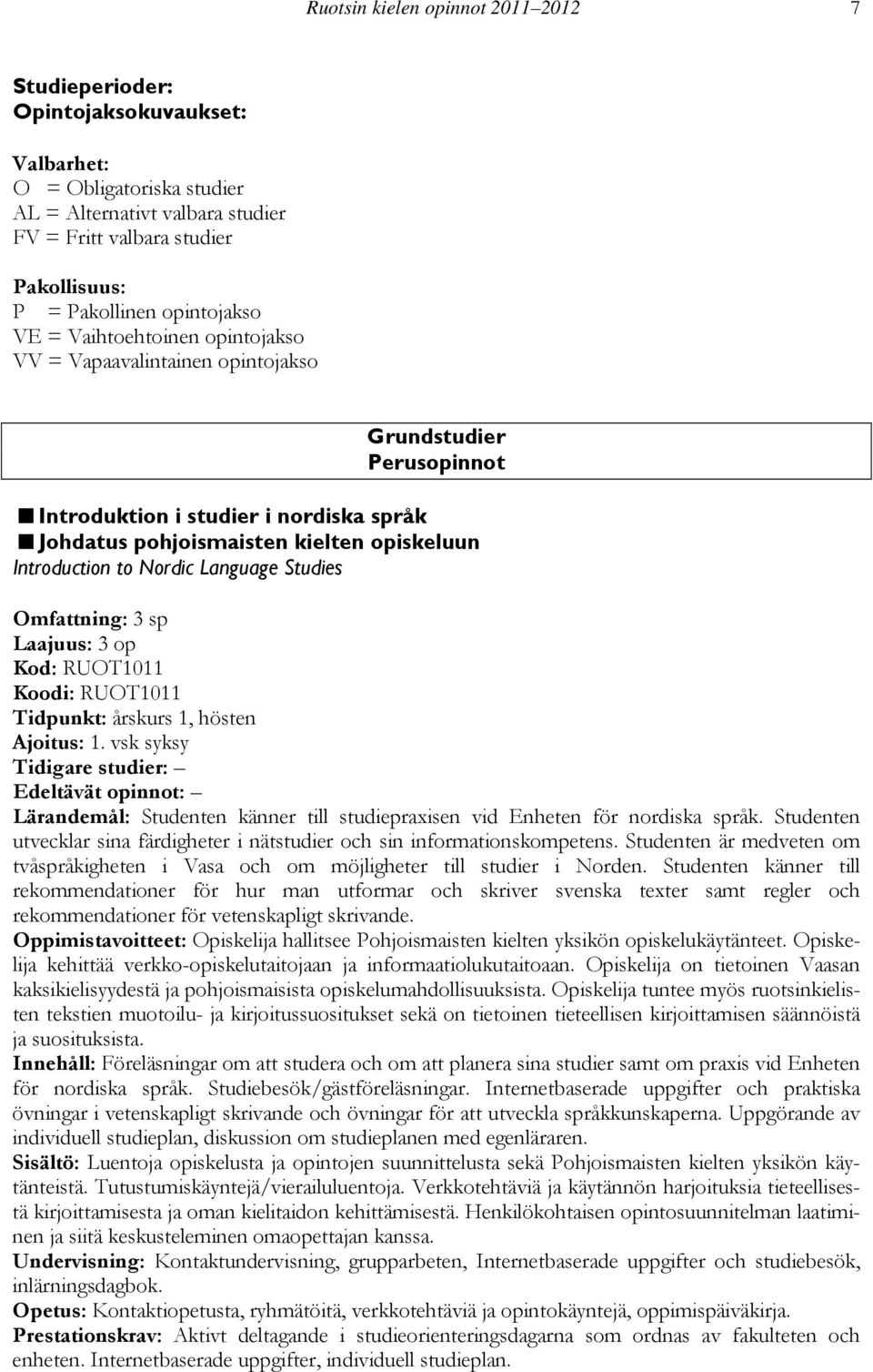 to Nordic Language Studies Omfattning: 3 sp Laajuus: 3 op Kod: RUOT1011 Koodi: RUOT1011 Tidpunkt: årskurs 1, hösten Ajoitus: 1.