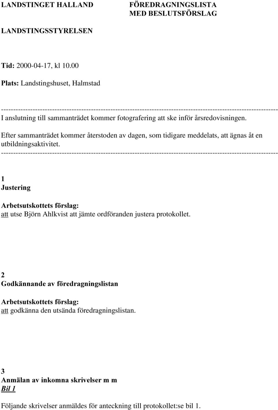 fotografering att ske inför årsredovisningen. Efter sammanträdet kommer återstoden av dagen, som tidigare meddelats, att ägnas åt en utbildningsaktivitet.