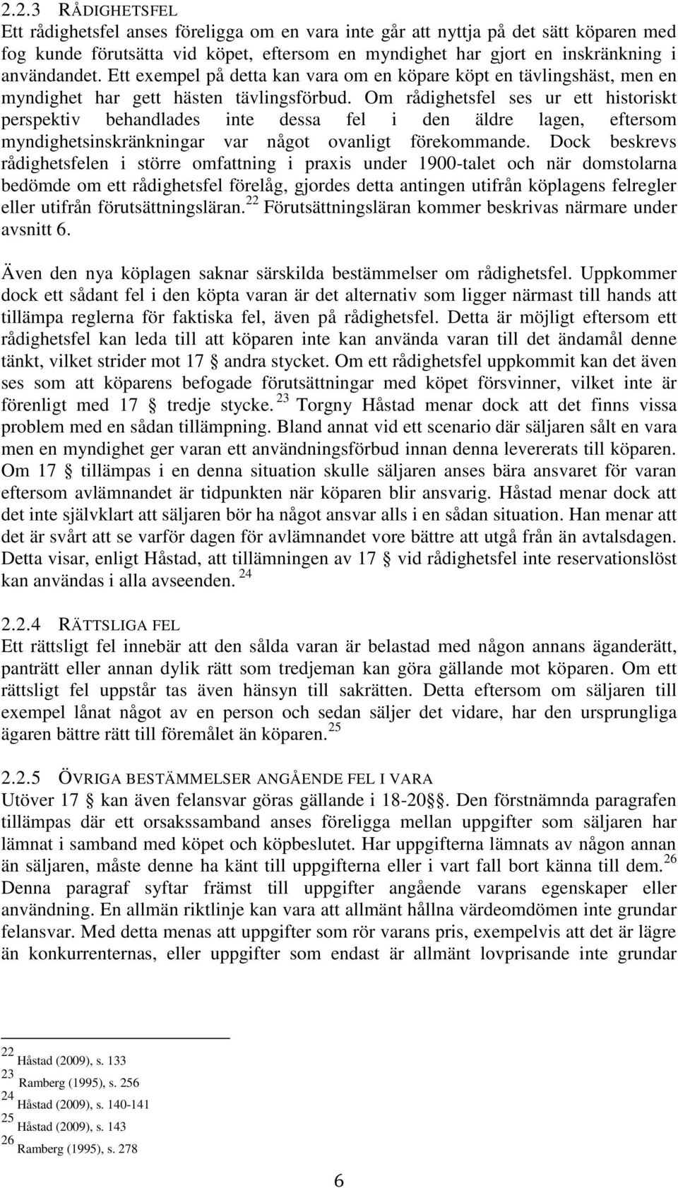 Om rådighetsfel ses ur ett historiskt perspektiv behandlades inte dessa fel i den äldre lagen, eftersom myndighetsinskränkningar var något ovanligt förekommande.