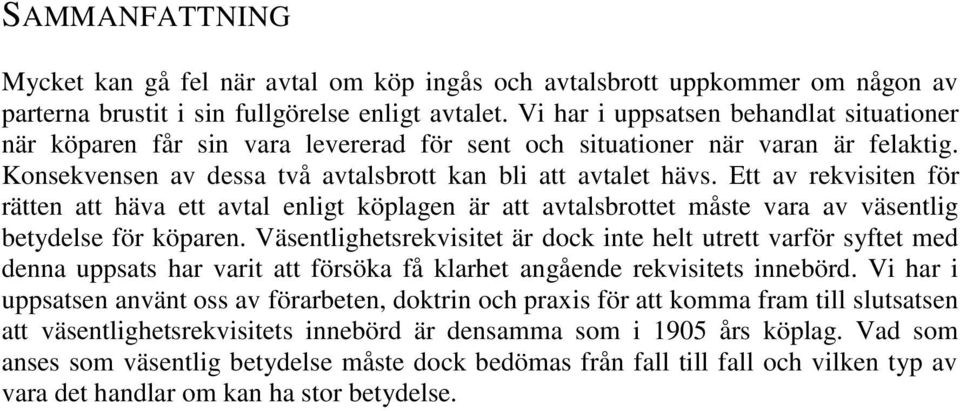 Ett av rekvisiten för rätten att häva ett avtal enligt köplagen är att avtalsbrottet måste vara av väsentlig betydelse för köparen.