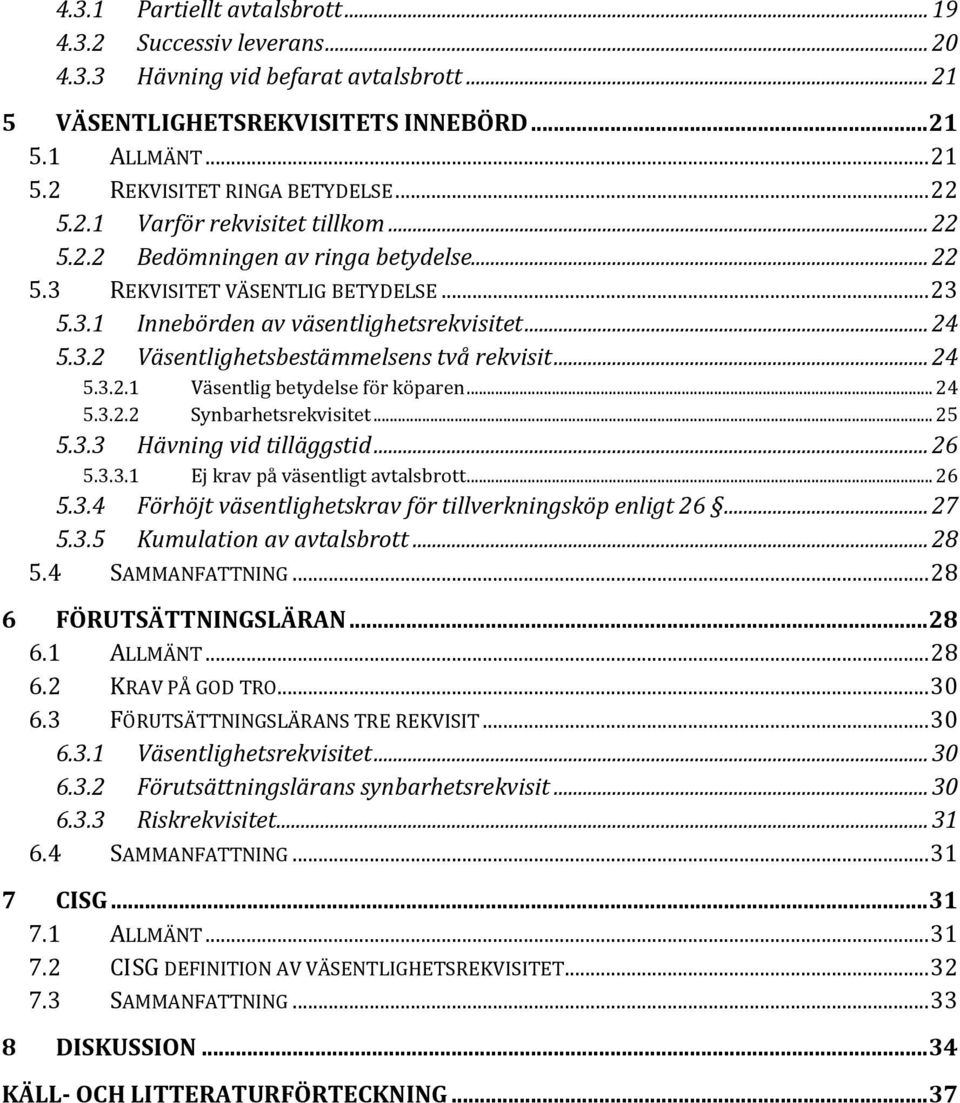 .. 24 5.3.2.1 Väsentlig betydelse för köparen... 24 5.3.2.2 Synbarhetsrekvisitet... 25 5.3.3 Hävning vid tilläggstid... 26 5.3.3.1 Ej krav på väsentligt avtalsbrott... 26 5.3.4 Förhöjt väsentlighetskrav för tillverkningsköp enligt 26.