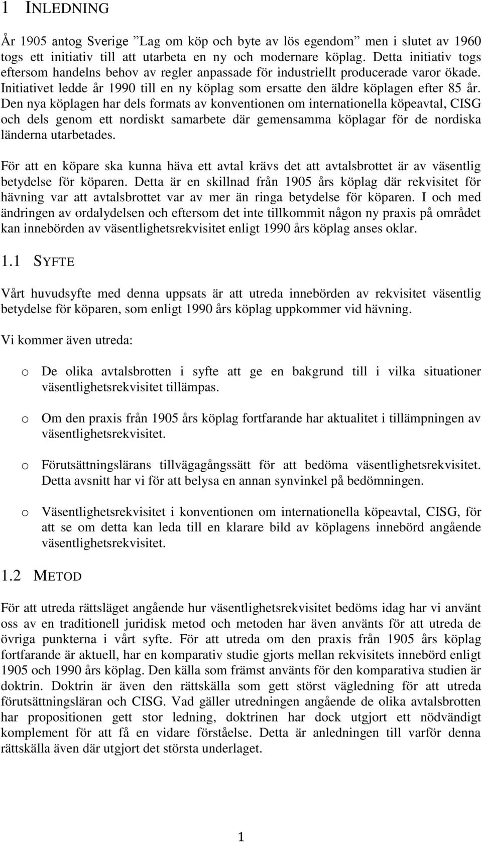 Den nya köplagen har dels formats av konventionen om internationella köpeavtal, CISG och dels genom ett nordiskt samarbete där gemensamma köplagar för de nordiska länderna utarbetades.