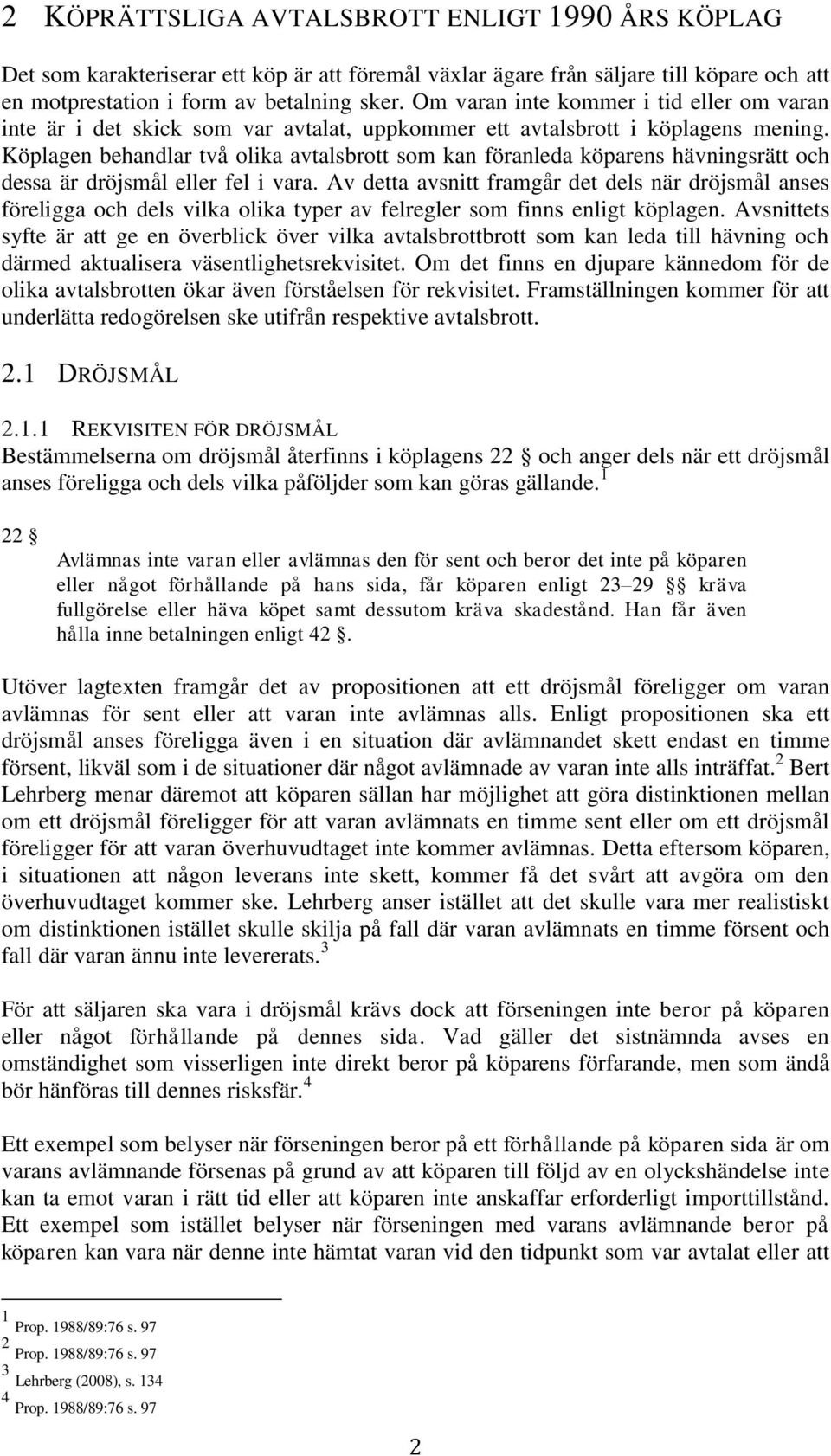 Köplagen behandlar två olika avtalsbrott som kan föranleda köparens hävningsrätt och dessa är dröjsmål eller fel i vara.