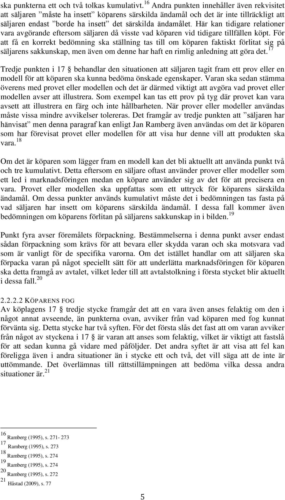 Här kan tidigare relationer vara avgörande eftersom säljaren då visste vad köparen vid tidigare tillfällen köpt.