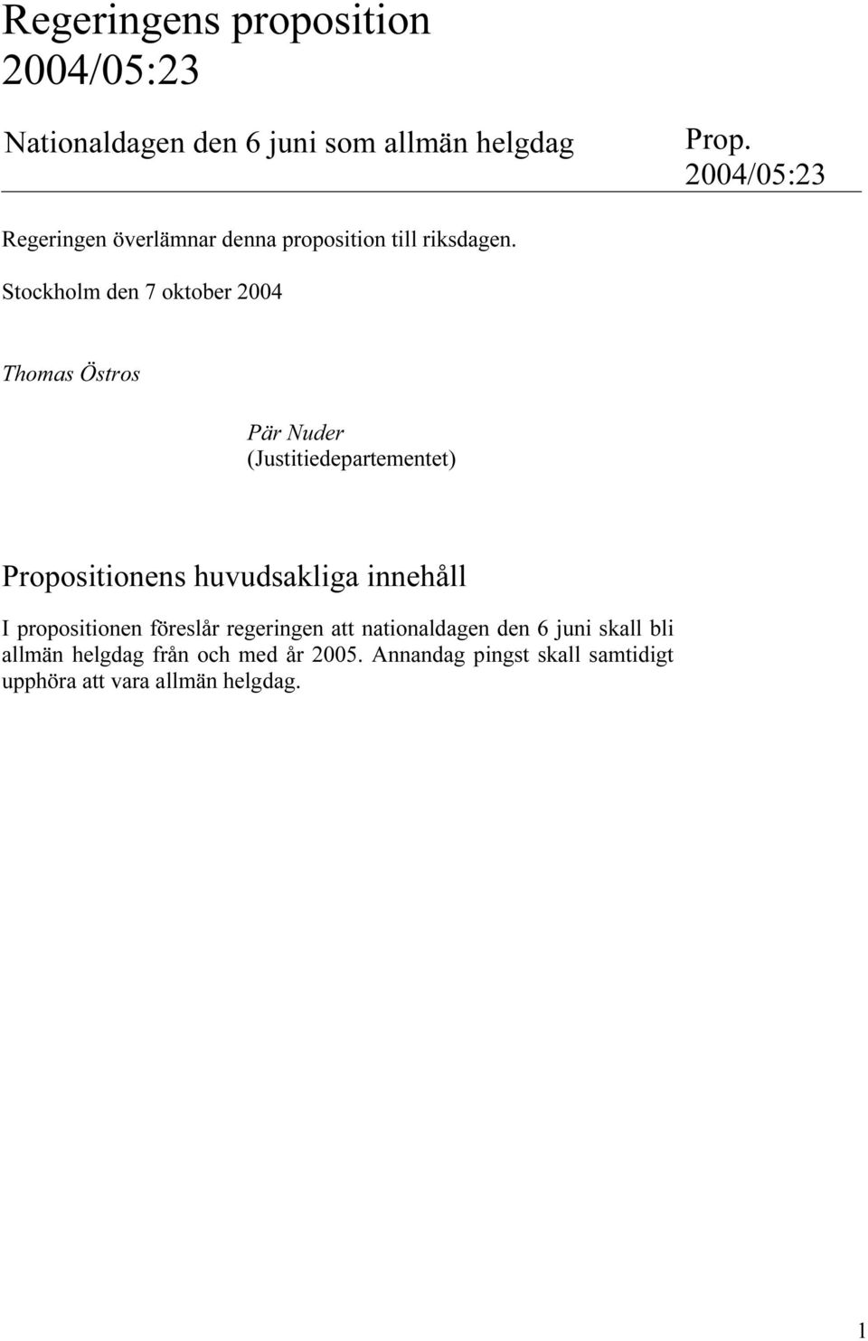 Stockholm den 7 oktober 2004 Thomas Östros Pär Nuder (Justitiedepartementet) Propositionens huvudsakliga