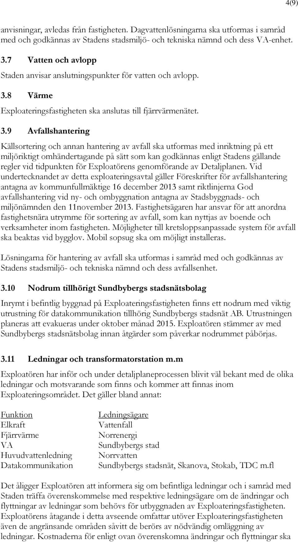 8 Värme Exploateringsfastigheten ska anslutas till fjärrvärmenätet. 3.