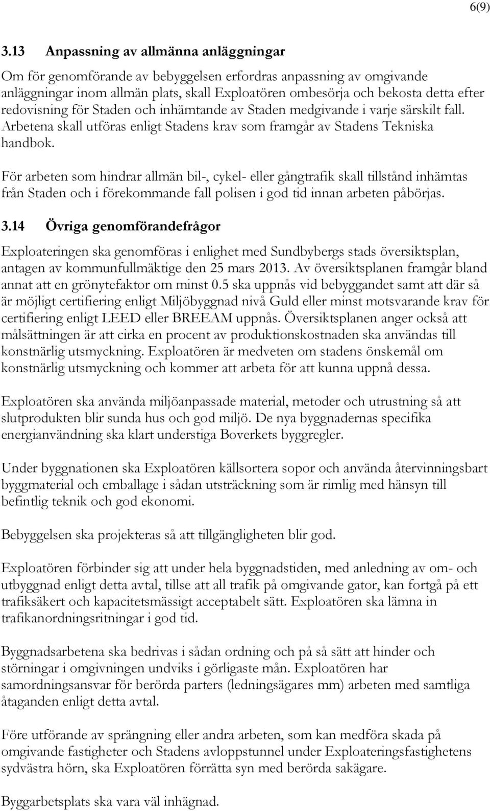 redovisning för Staden och inhämtande av Staden medgivande i varje särskilt fall. Arbetena skall utföras enligt Stadens krav som framgår av Stadens Tekniska handbok.