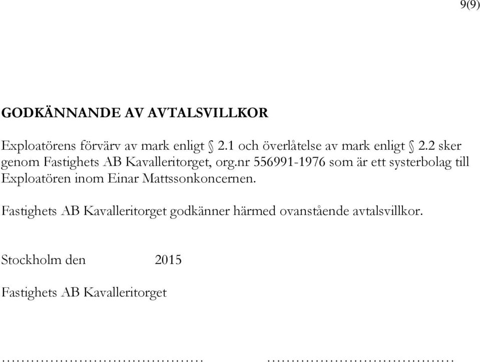 nr 556991-1976 som är ett systerbolag till Exploatören inom Einar Mattssonkoncernen.