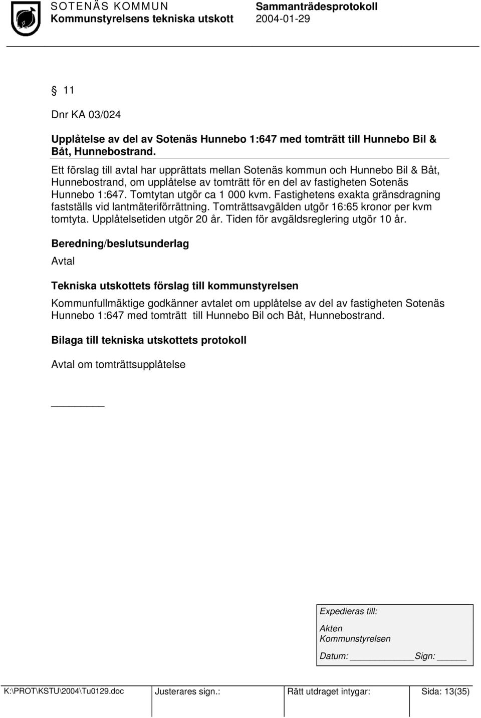 Tomtytan utgör ca 1 000 kvm. Fastighetens exakta gränsdragning fastställs vid lantmäteriförrättning. Tomträttsavgälden utgör 16:65 kronor per kvm tomtyta. Upplåtelsetiden utgör 20 år.