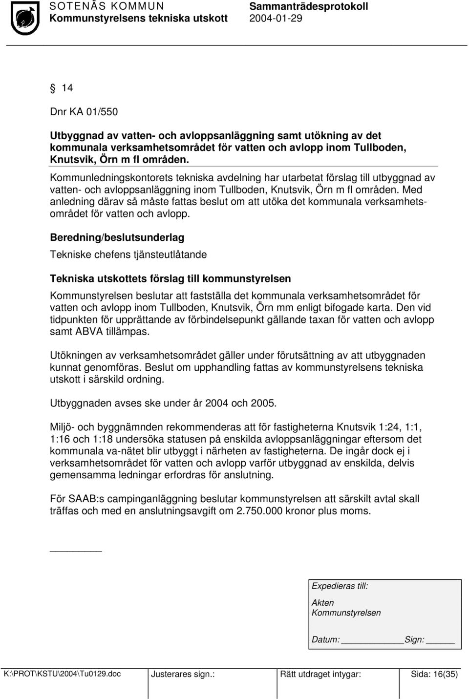 Med anledning därav så måste fattas beslut om att utöka det kommunala verksamhetsområdet för vatten och avlopp.