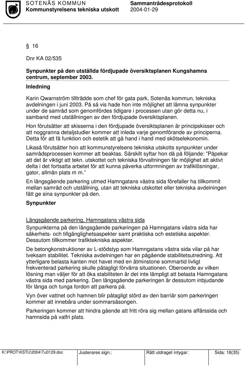 På så vis hade hon inte möjlighet att lämna synpunkter under de samråd som genomfördes tidigare i processen utan gör detta nu, i samband med utställningen av den fördjupade översiktsplanen.