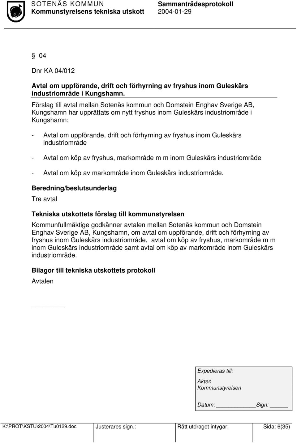 förhyrning av fryshus inom Guleskärs industriområde - Avtal om köp av fryshus, markområde m m inom Guleskärs industriområde - Avtal om köp av markområde inom Guleskärs industriområde.