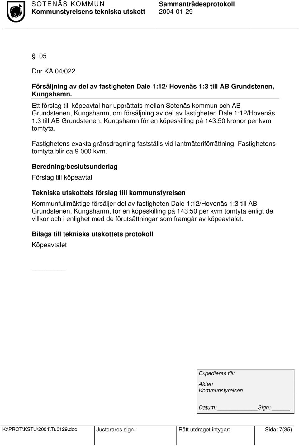 köpeskilling på 143:50 kronor per kvm tomtyta. Fastighetens exakta gränsdragning fastställs vid lantmäteriförrättning. Fastighetens tomtyta blir ca 9 000 kvm.