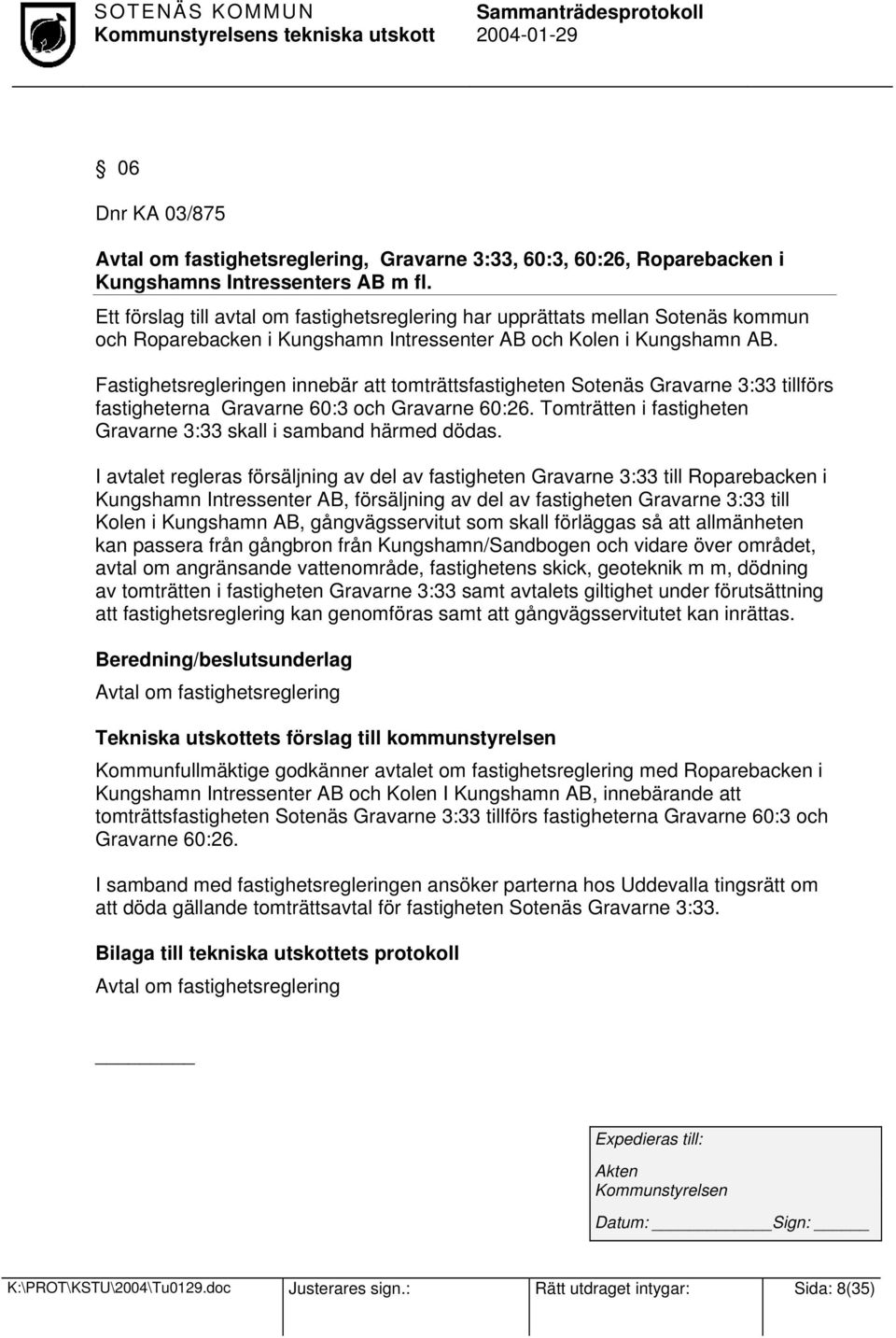 Fastighetsregleringen innebär att tomträttsfastigheten Sotenäs Gravarne 3:33 tillförs fastigheterna Gravarne 60:3 och Gravarne 60:26.