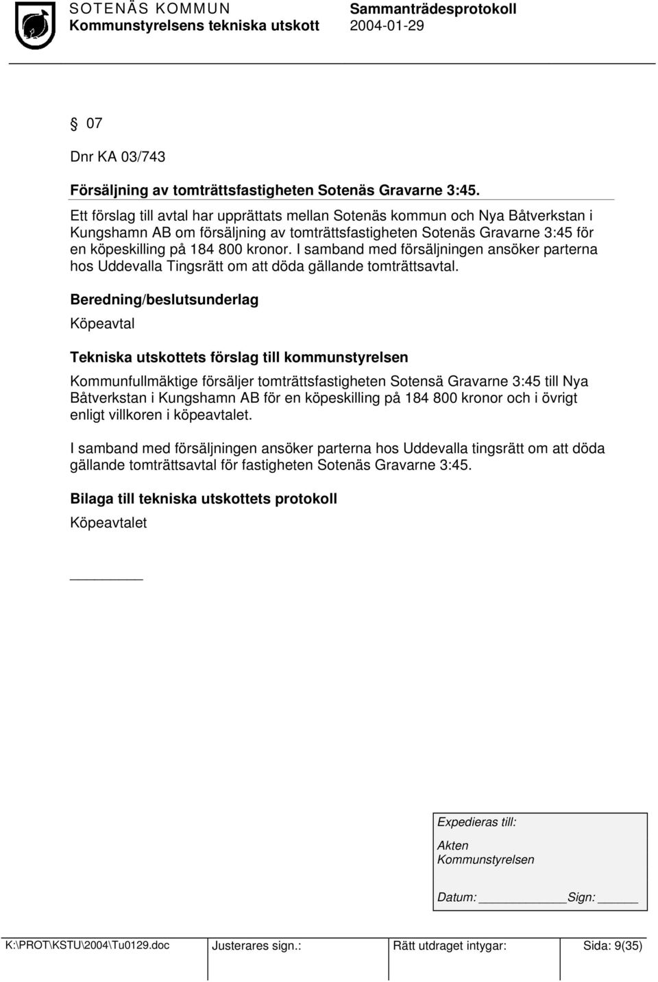 I samband med försäljningen ansöker parterna hos Uddevalla Tingsrätt om att döda gällande tomträttsavtal.