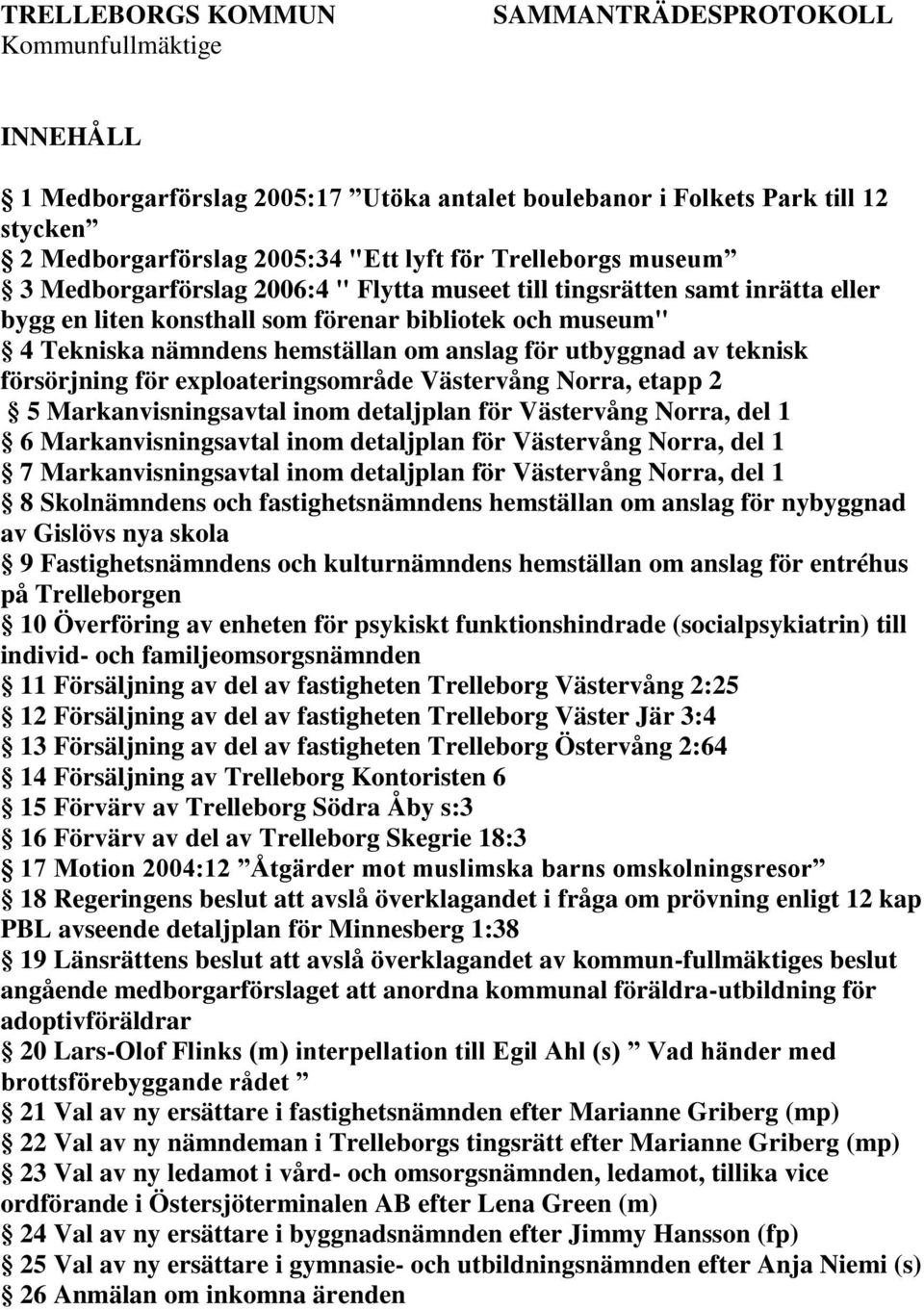 utbyggnad av teknisk försörjning för exploateringsområde Västervång Norra, etapp 2 5 Markanvisningsavtal inom detaljplan för Västervång Norra, del 1 6 Markanvisningsavtal inom detaljplan för