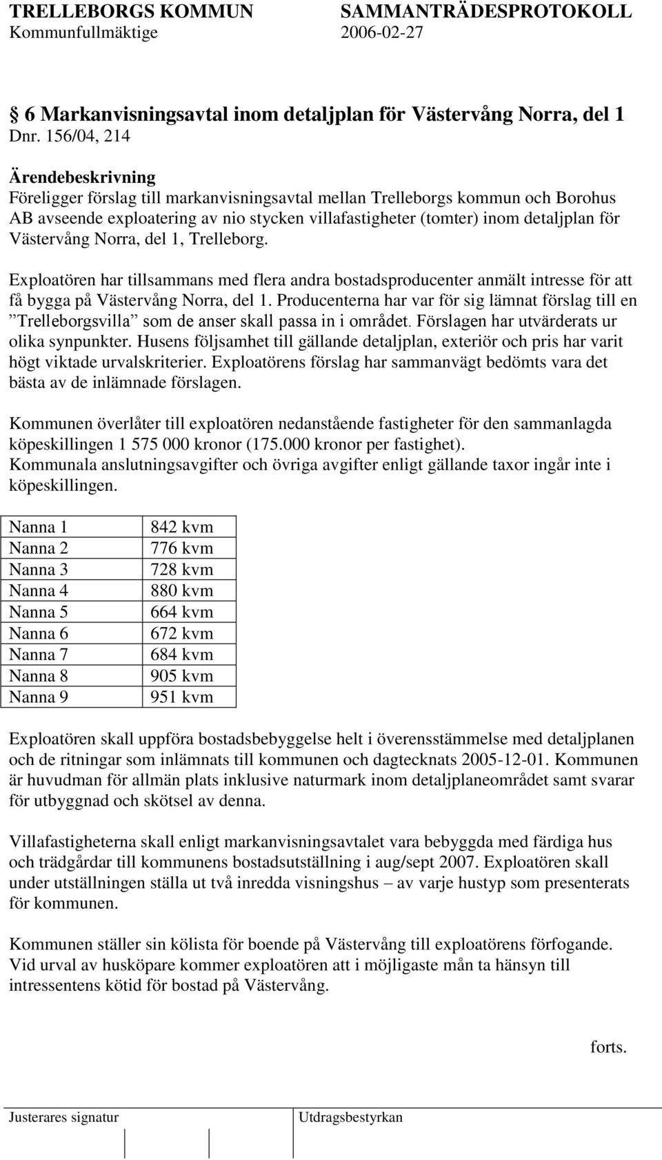 del 1, Trelleborg. Exploatören har tillsammans med flera andra bostadsproducenter anmält intresse för att få bygga på Västervång Norra, del 1.