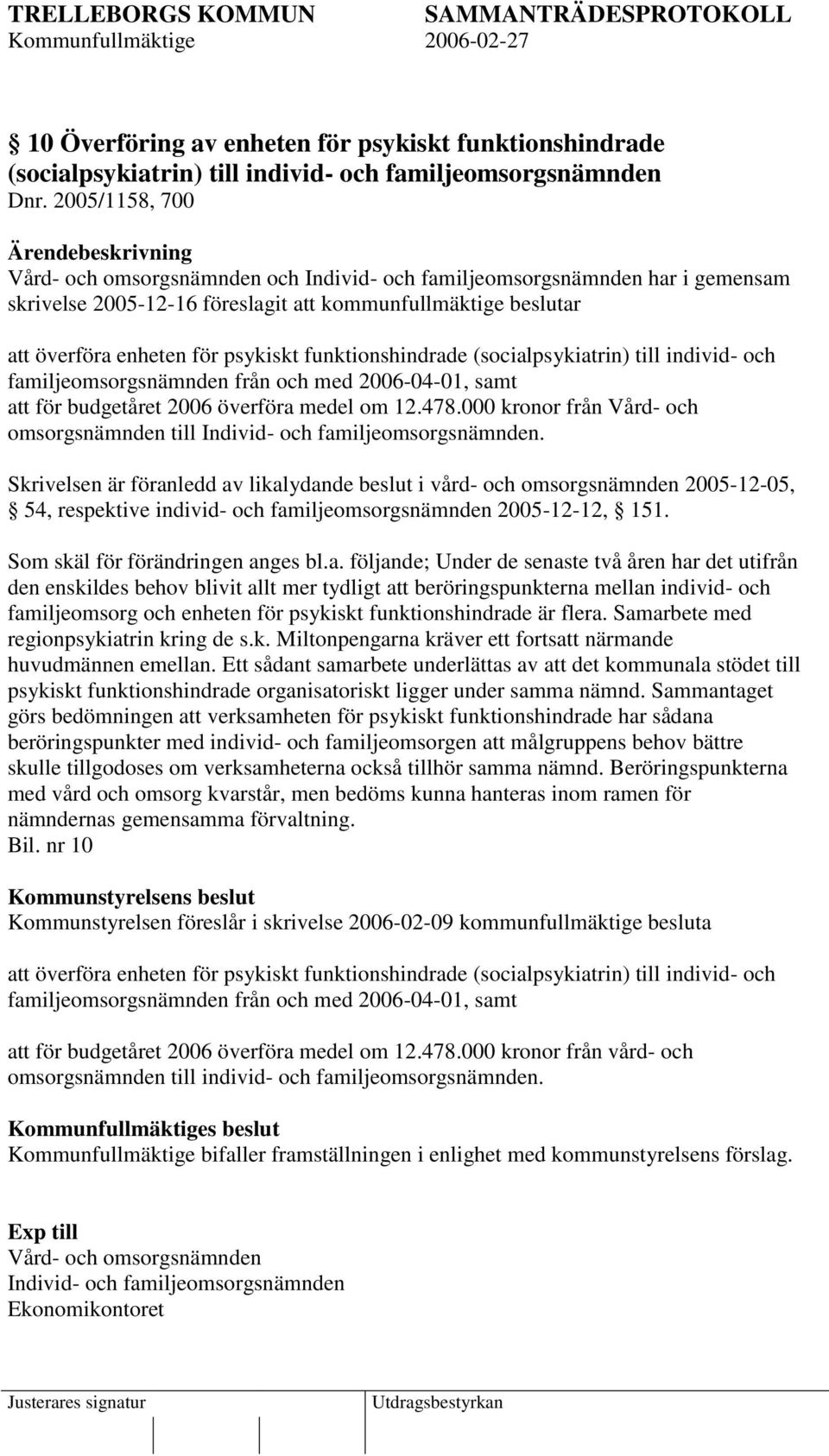 funktionshindrade (socialpsykiatrin) till individ- och familjeomsorgsnämnden från och med 2006-04-01, samt att för budgetåret 2006 överföra medel om 12.478.