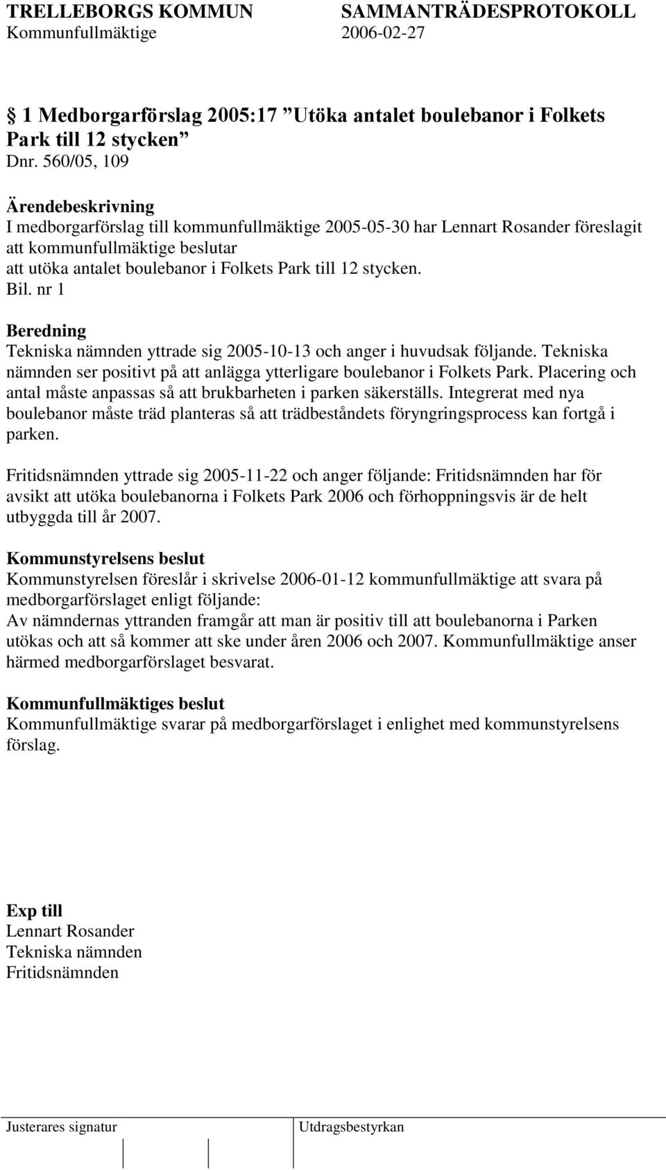 nr 1 Beredning Tekniska nämnden yttrade sig 2005-10-13 och anger i huvudsak följande. Tekniska nämnden ser positivt på att anlägga ytterligare boulebanor i Folkets Park.