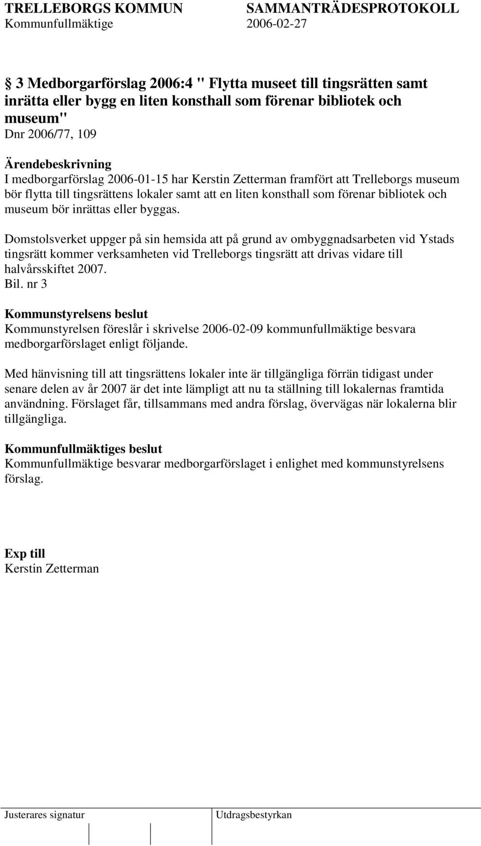 Domstolsverket uppger på sin hemsida att på grund av ombyggnadsarbeten vid Ystads tingsrätt kommer verksamheten vid Trelleborgs tingsrätt att drivas vidare till halvårsskiftet 2007. Bil.