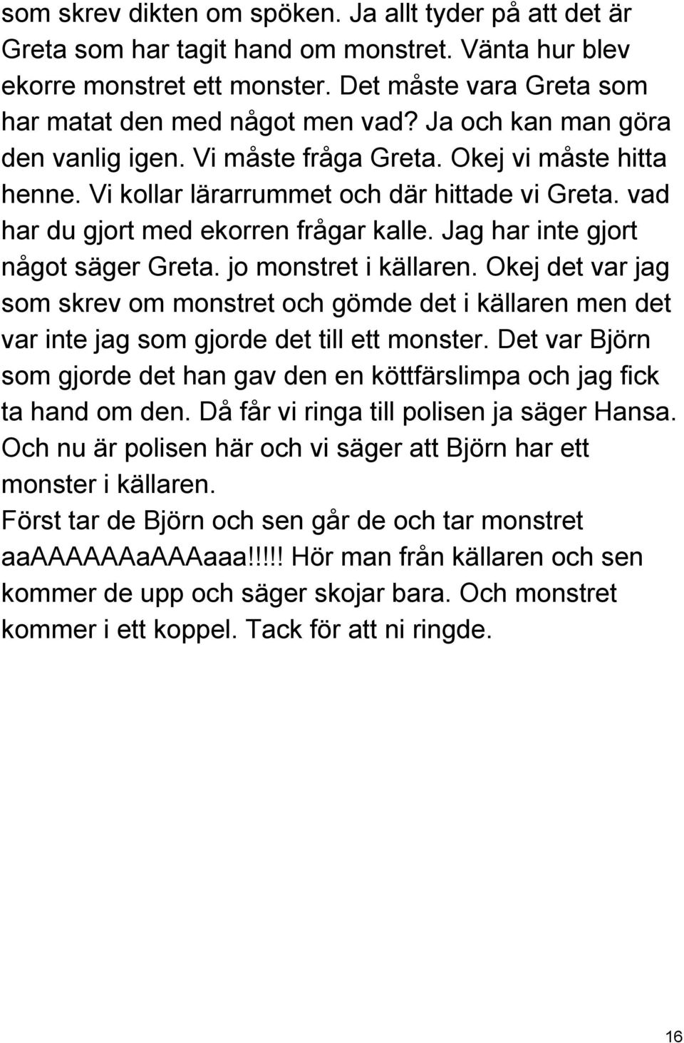 Jag har inte gjort något säger Greta. jo monstret i källaren. Okej det var jag som skrev om monstret och gömde det i källaren men det var inte jag som gjorde det till ett monster.