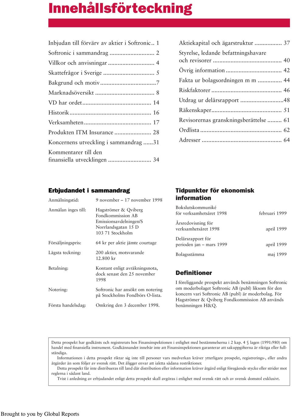 .. 34 Aktiekapital och ägarstruktur... 37 Styrelse, ledande befattningshavare och revisorer... 40 Övrig information... 42 Fakta ur bolagsordningen m m... 44 Riskfaktorer... 46 Utdrag ur delårsrapport.