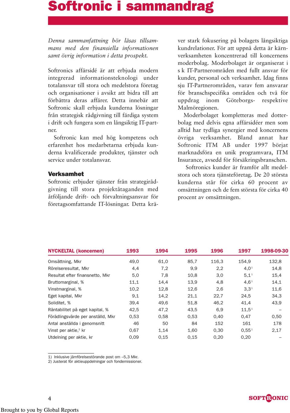 Detta innebär att Softronic skall erbjuda kunderna lösningar från strategisk rådgivning till färdiga system i drift och fungera som en långsiktig IT-partner.