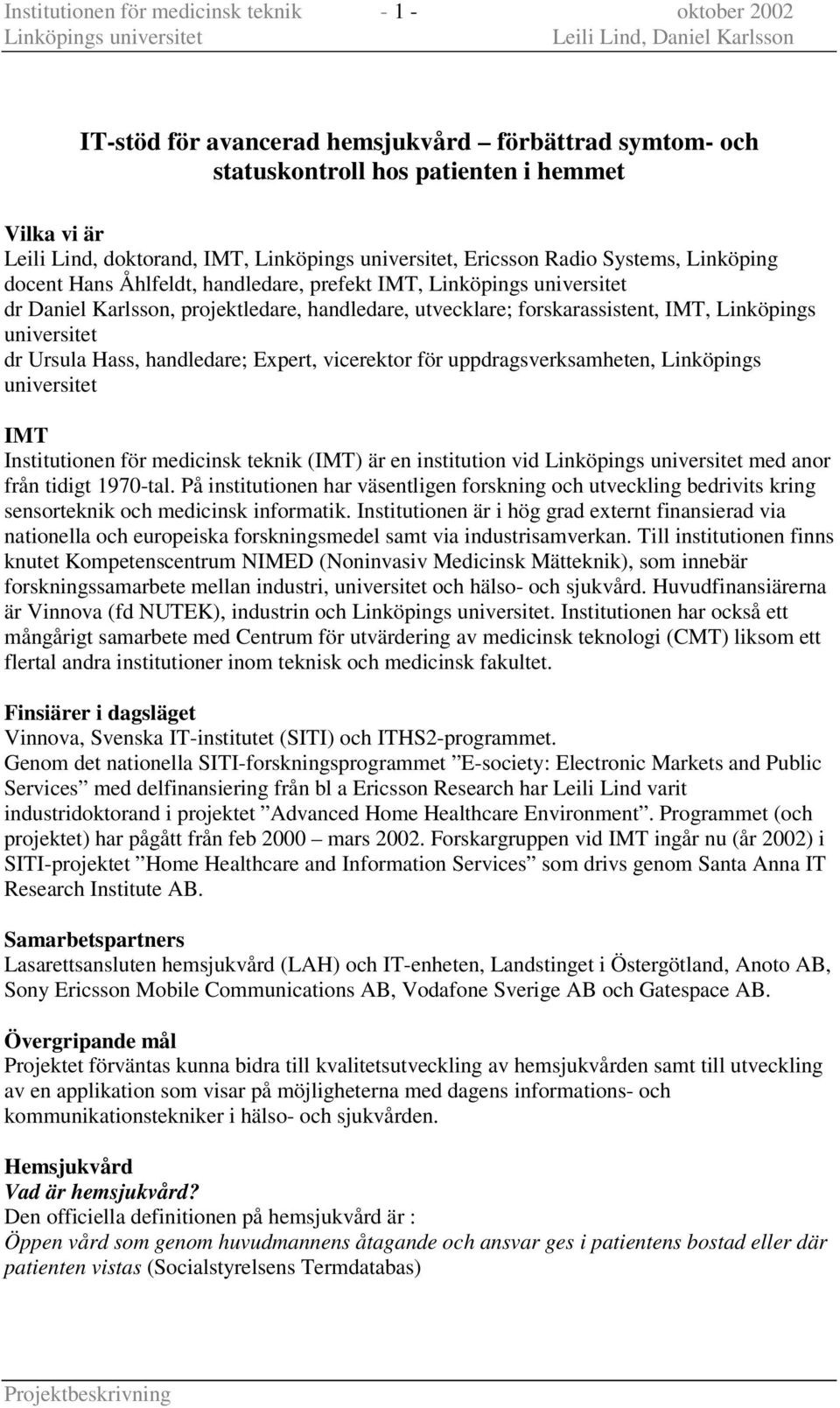 handledare; Expert, vicerektor för uppdragsverksamheten, Linköpings universitet IMT Institutionen för medicinsk teknik (IMT) är en institution vid med anor från tidigt 1970-tal.