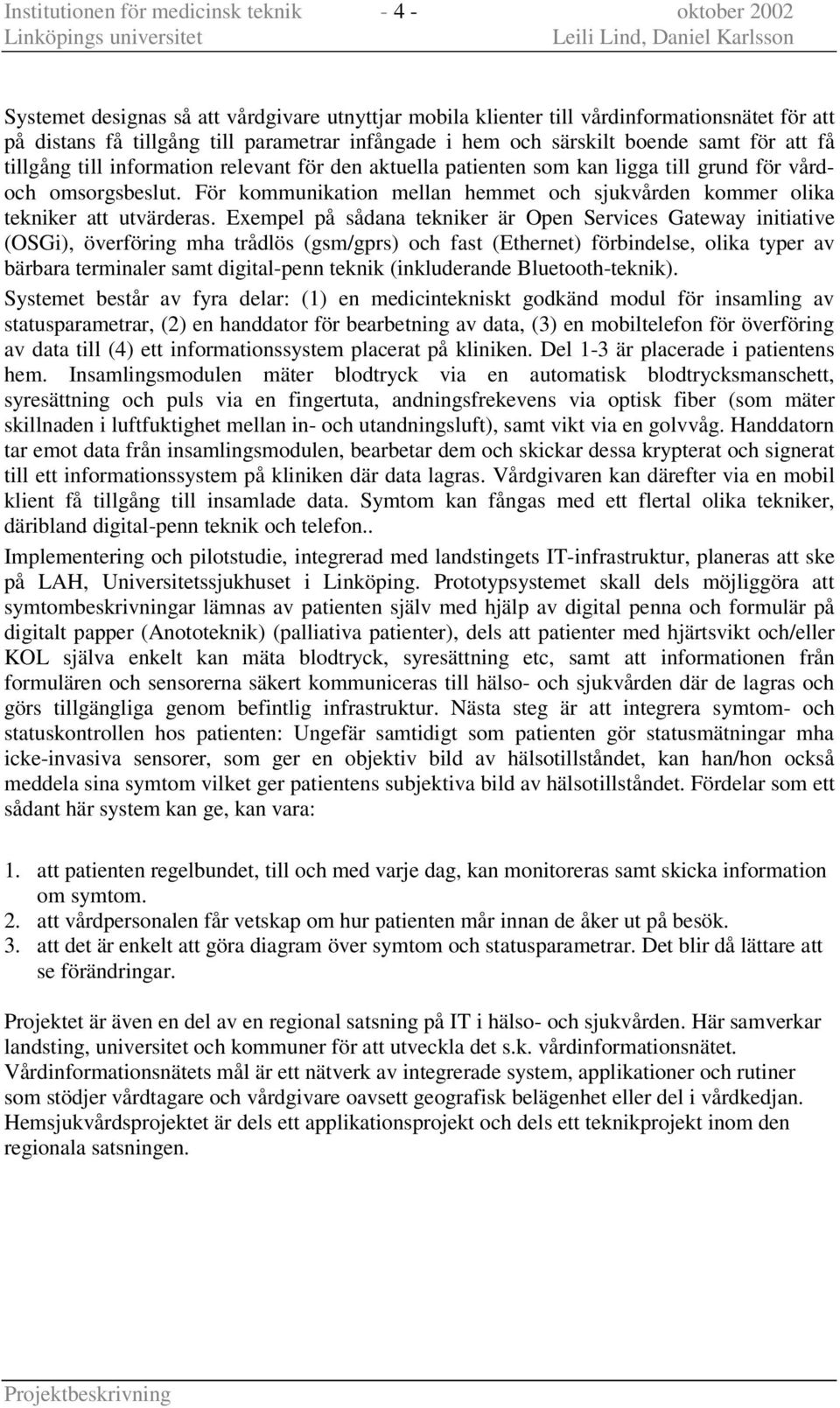 För kommunikation mellan hemmet och sjukvården kommer olika tekniker att utvärderas.