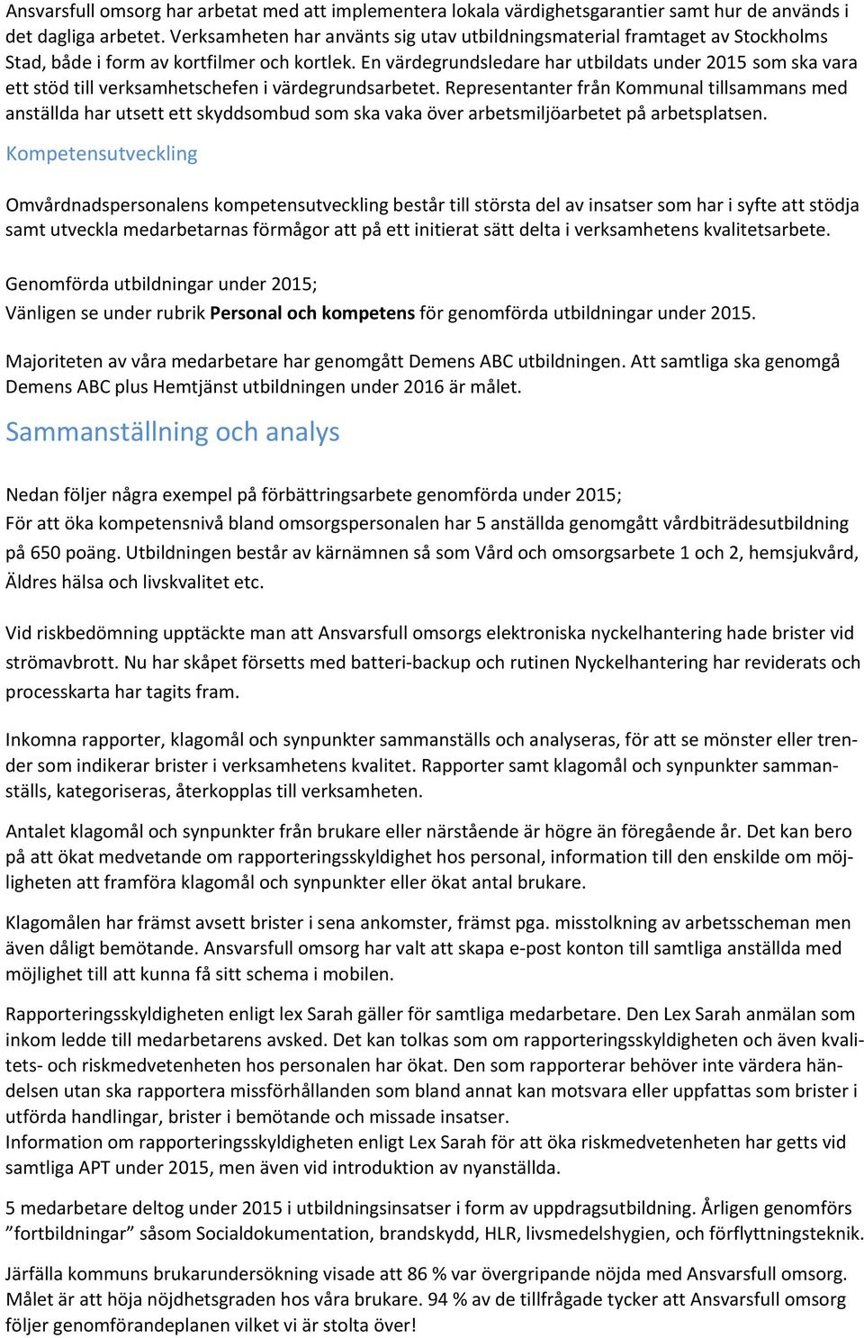 En värdegrundsledare har utbildats under 2015 som ska vara ett stöd till verksamhetschefen i värdegrundsarbetet.