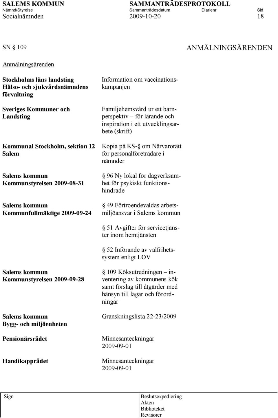 ett utvecklingsarbete (skrift) Kopia på KS- om Närvarorätt för personalföreträdare i nämnder 96 Ny lokal för dagverksamhet för psykiskt funktionshindrade 49 Förtroendevaldas arbetsmiljöansvar i