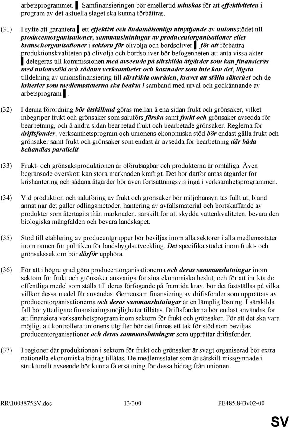 för olivolja och bordsoliver för att förbättra produktionskvaliteten på olivolja och bordsoliver bör befogenheten att anta vissa akter delegeras till kommissionen med avseende på särskilda åtgärder