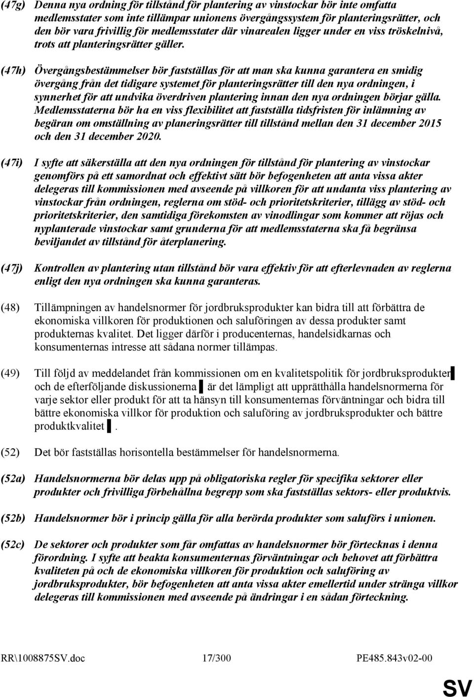 (47h) Övergångsbestämmelser bör fastställas för att man ska kunna garantera en smidig övergång från det tidigare systemet för planteringsrätter till den nya ordningen, i synnerhet för att undvika