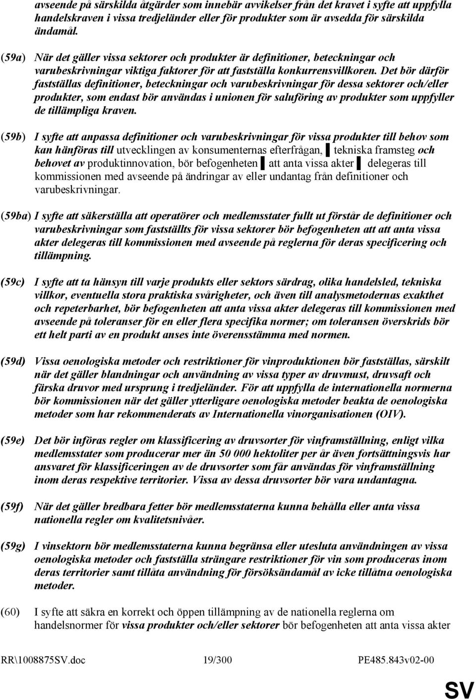 Det bör därför fastställas definitioner, beteckningar och varubeskrivningar för dessa sektorer och/eller produkter, som endast bör användas i unionen för saluföring av produkter som uppfyller de